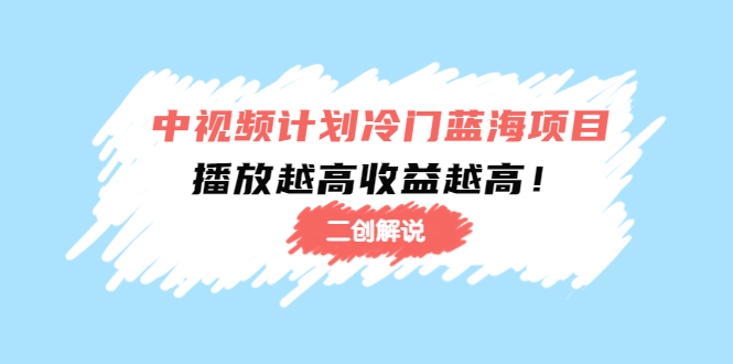 中视频计划冷门蓝海项目【二创解说】陪跑课程：播放越高收益越高-温暖资源库