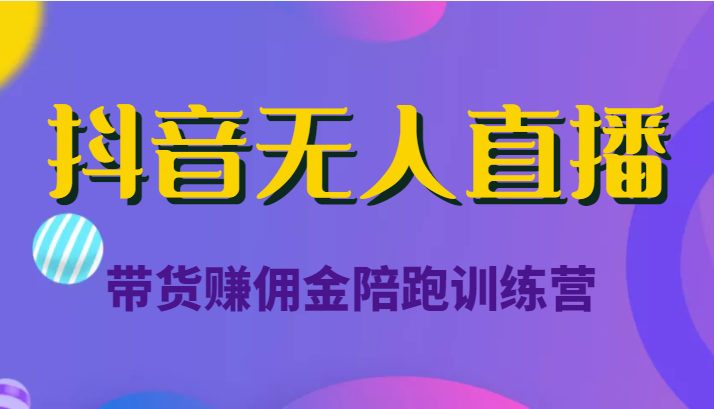 抖音无人直播带货赚佣金陪跑训练营（价值6980元）-温暖资源库