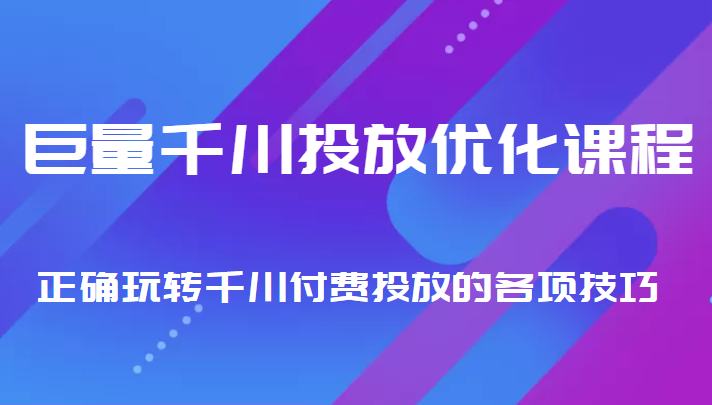 巨量千川投放优化课程 正确玩转千川付费投放的各项技巧-温暖资源库