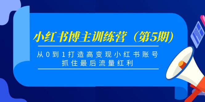 小红书博主训练营（第5期)，从0到1打造高变现小红书账号，抓住最后流量红利-温暖资源库