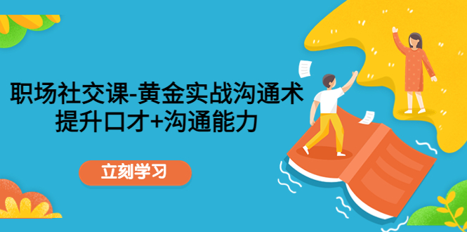 职场社交课：黄金实战沟通术，提升口才+沟通能力-温暖资源库