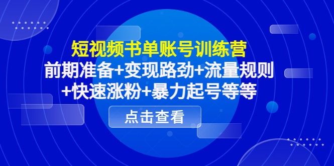 短视频书单账号训练营，前期准备+变现路劲+流量规则+快速涨粉+暴力起号等等-温暖资源库