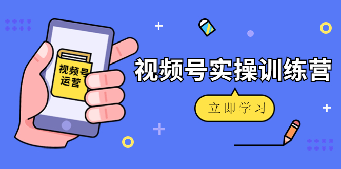 微信视频号实操训练营：视频号起号运营纯干货玩法！-温暖资源库