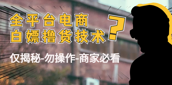 外面收费2980的全平台电商白嫖撸货技术（仅揭秘勿操作-商家防范必看）-温暖资源库