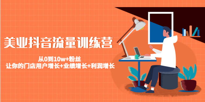 美业抖音流量训练营：从0到10w+粉丝 让你的门店用户增长+业绩增长+利润增长-温暖资源库