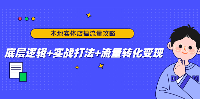 本地实体店搞流量攻略：底层逻辑+实战打法+流量转化变现-温暖资源库