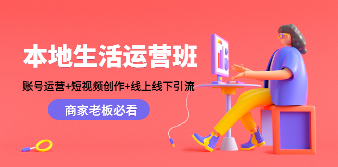 本地生活运营班：账号运营+短视频创作+线上线下引流，商家老板必看-温暖资源库