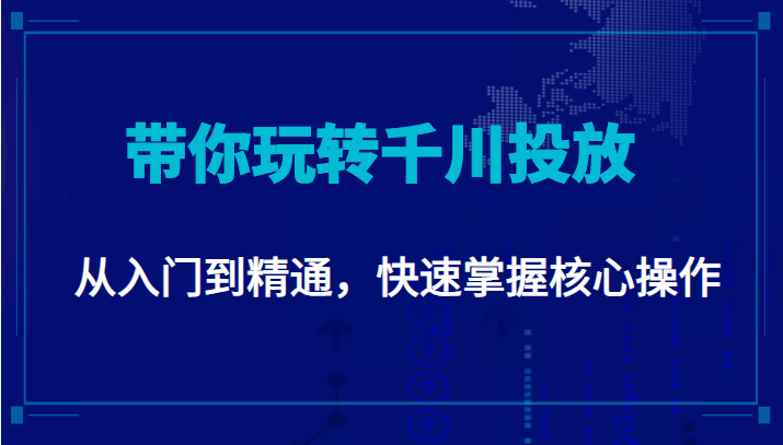 千万级直播操盘手带你玩转千川投放：从入门到精通，快速掌握核心操作-温暖资源库