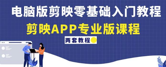 电脑版剪映零基础入门教程+剪映APP专业版课程（两套教程）-温暖资源库