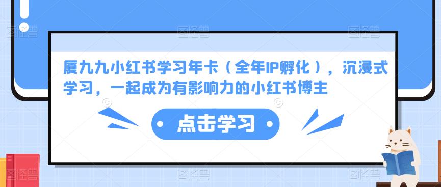 厦九九小红书学习年卡（全年IP孵化），沉浸式学习，一起成为有影响力的小红书博主-温暖资源库