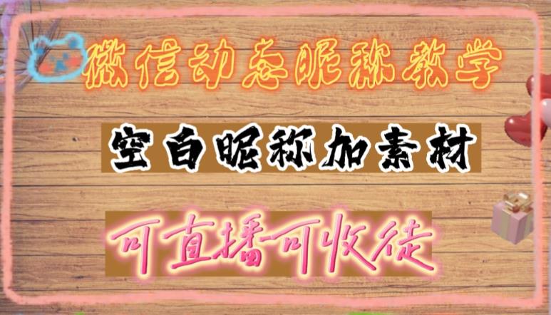 微信动态昵称设置方法，可抖音直播引流，日赚上百【详细视频教程+素材】-温暖资源库