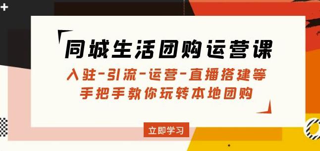 同城生活团购运营课：入驻-引流-运营-直播搭建等玩转本地团购-温暖资源库
