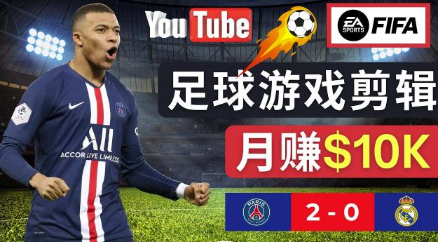 通过FIFA 23游戏赚钱的方法，编辑足球类Youtube视频，轻松月赚过万美元-温暖资源库