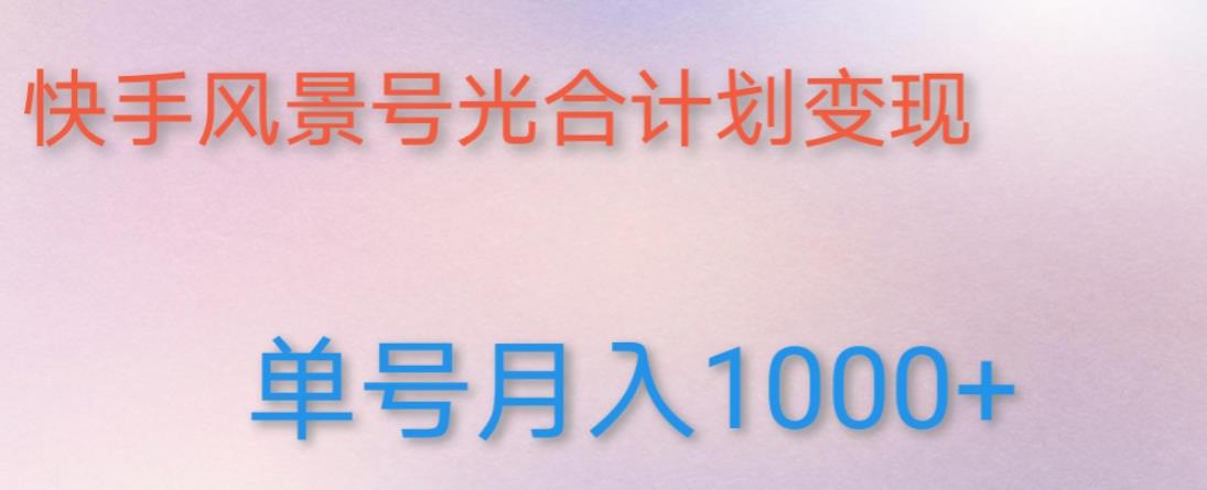如何利用快手风景号，通过光合计划，实现单号月入1000+（附详细教程及制作软件）-温暖资源库