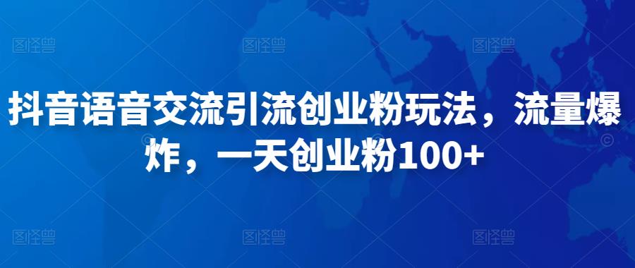 抖音语音交流引流创业粉玩法，流量爆炸，一天创业粉100+-温暖资源库