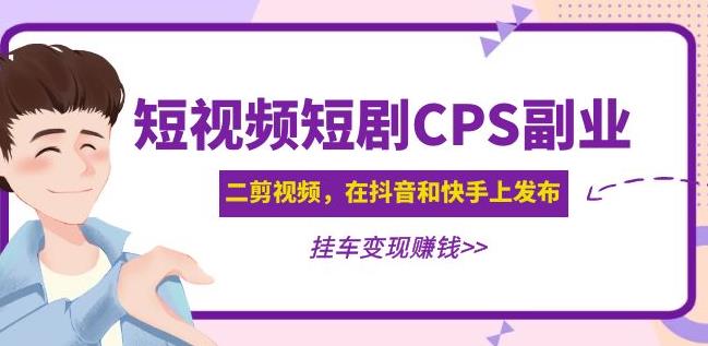 黄岛主·短视频短剧CPS副业项目：二剪视频在抖音和快手上发布，挂车变现-温暖资源库