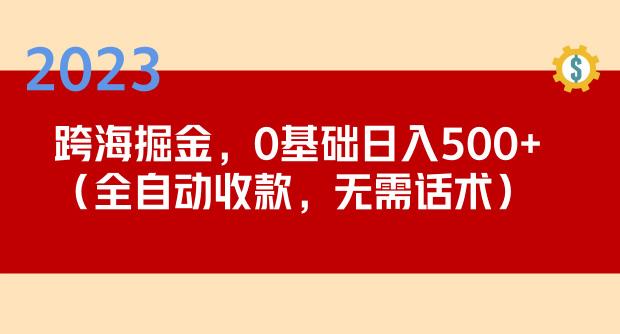 2023跨海掘金长期项目，小白也能日入500+全自动收款无需话术-温暖资源库
