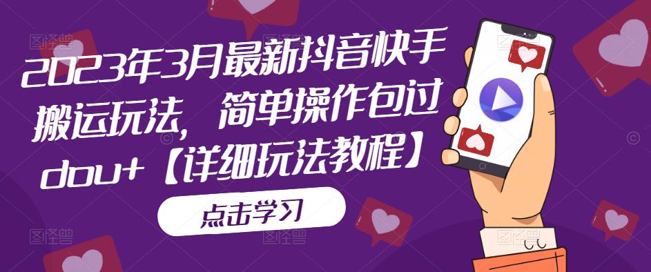 2023年3月最新抖音快手搬运玩法，简单操作包过dou+【详细玩法教程】-温暖资源库