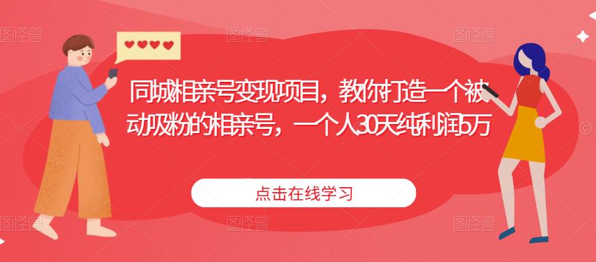 同城相亲号变现项目，教你打造一个被动吸粉的相亲号，一个人30天纯利润5万-温暖资源库