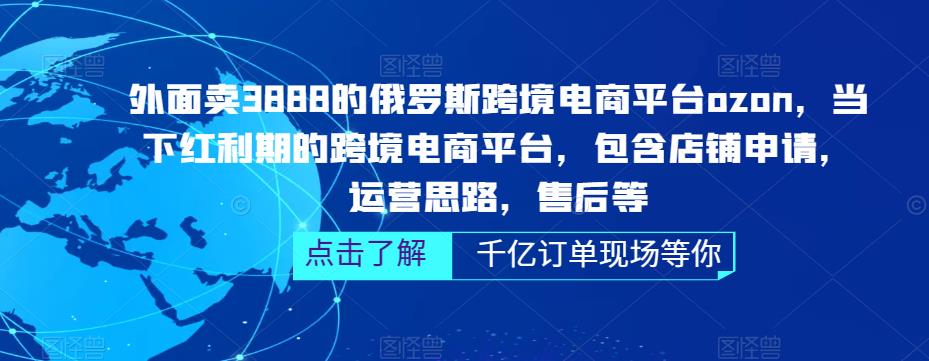 外面卖3888的俄罗斯跨境电商平台ozon运营，当下红利期的跨境电商平台，包含店铺申请，运营思路，售后等-温暖资源库