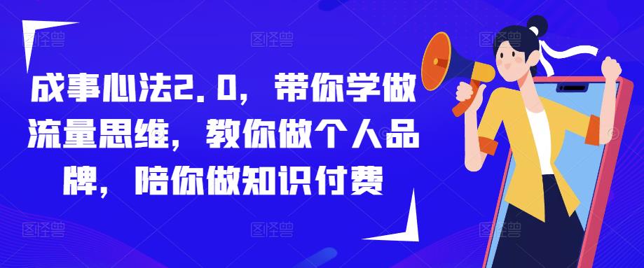 成事心法2.0，带你学做流量思维，教你做个人品牌，陪你做知识付费-温暖资源库