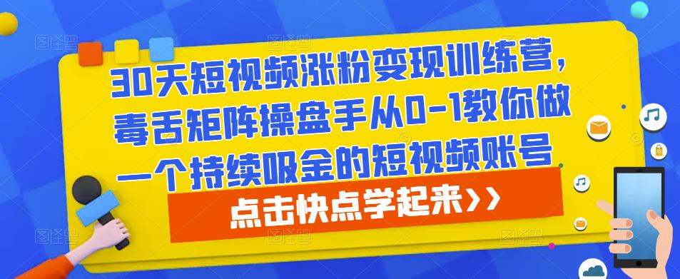 30天短视频涨粉变现训练营，毒舌矩阵操盘手从0-1教你做一个持续吸金的短视频账号-温暖资源库