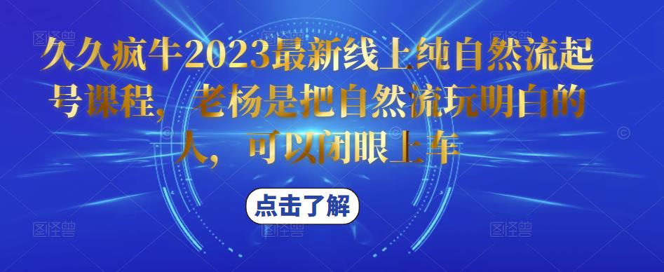 久久疯牛2023最新线上纯自然流起号课程，老杨是把自然流玩明白的人，可以闭眼上车-温暖资源库