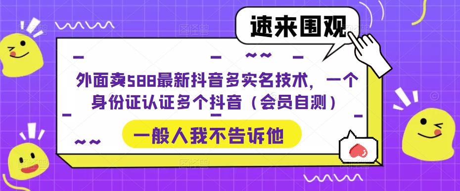 外面卖588最新抖音多实名技术，一个身份证认证多个抖音（会员自测）-温暖资源库