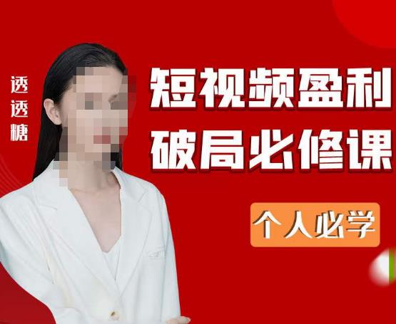 2023最新透透糖短视频盈利破局必修课——个人必学-温暖资源库