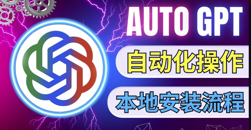 最新ChatGpt风向标，不同于普通gpt的史诗级技术升级，AutoGPT本地安装教程，让AI指导AI自动化完成任务-温暖资源库