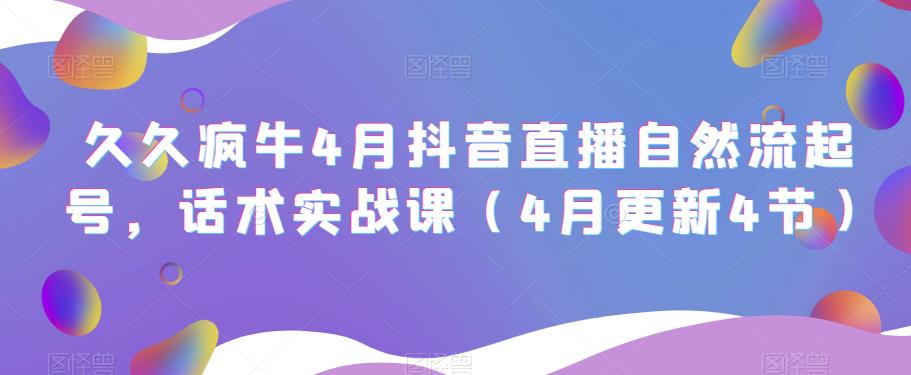 久久疯牛4月抖音直播纯自然流起号，话术实战课（4月更新4节）-温暖资源库