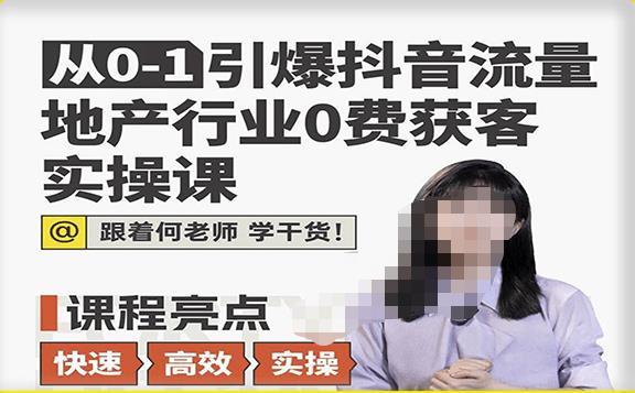 从0-1引爆抖音流量地产行业0费获客实操课，跟着地产人何老师，快速高效实操学干货-温暖资源库