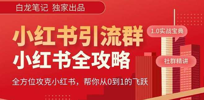 【白龙笔记】价值980元的《小红书运营和引流课》，日引100高质量粉-温暖资源库