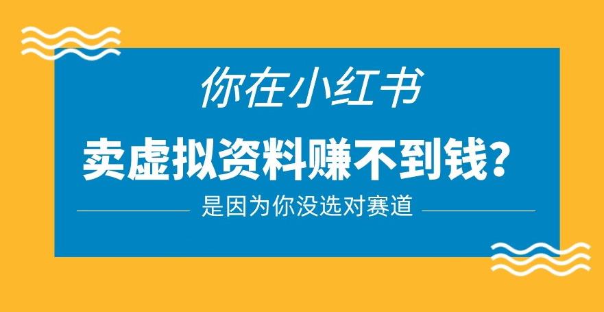 小红书卖虚拟资料的正确赛道，没有什么门槛，一部手机就可以操作【揭秘】-温暖资源库