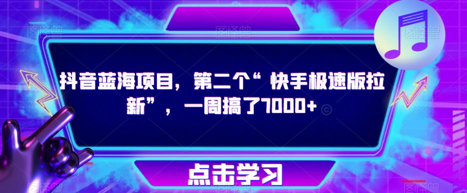 抖音蓝海项目，第二个“快手极速版拉新”，一周搞了7000+【揭秘】-温暖资源库