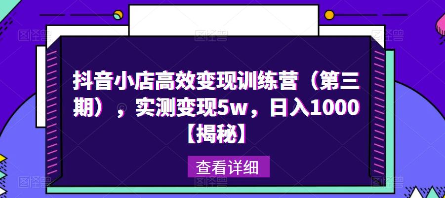 抖音小店高效变现训练营（第三期），实测变现5w，日入1000【揭秘】-温暖资源库