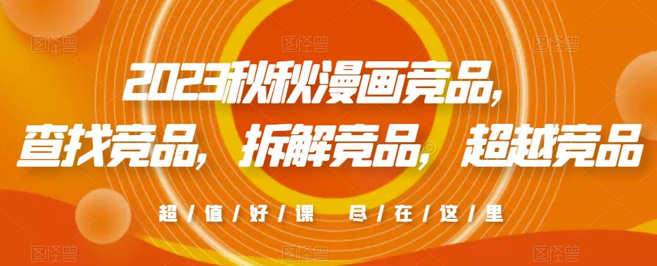 2023秋秋漫画竞品，​查找竞品，拆解竞品，超越竞品-温暖资源库