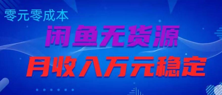 闲鱼无货源项目，零元零成本月收入稳定万元【揭秘】-温暖资源库