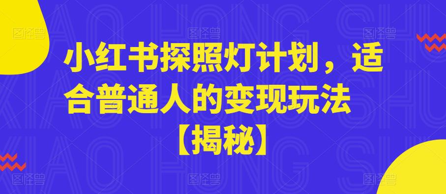 小红书探照灯计划，适合普通人的变现玩法【揭秘】-温暖资源库