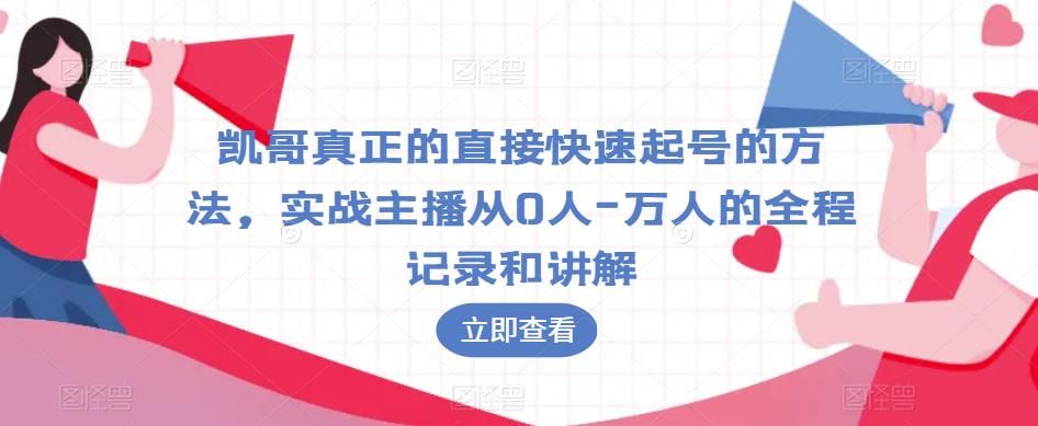 凯哥真正的直接快速起号的方法，实战主播从0人-万人的全程记录和讲解-温暖资源库