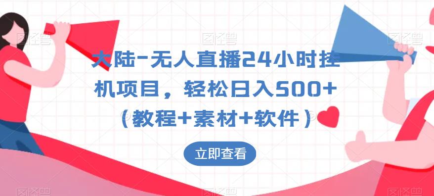 大陆-无人直播24小时挂机项目，轻松日入500+（教程+素材+软件）-温暖资源库