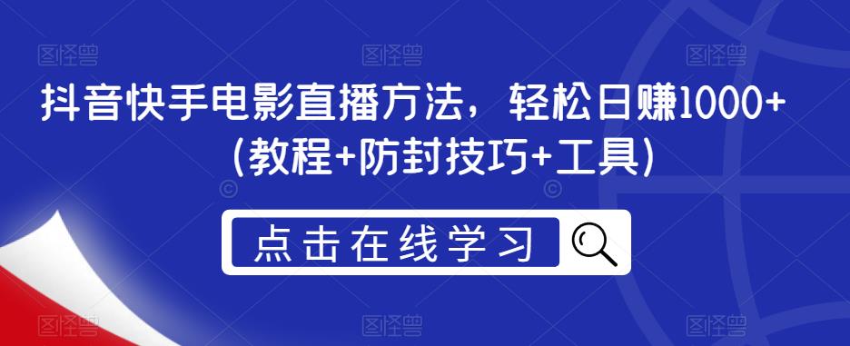 抖音快手电影直播方法，轻松日赚1000+（教程+防封技巧+工具）-温暖资源库