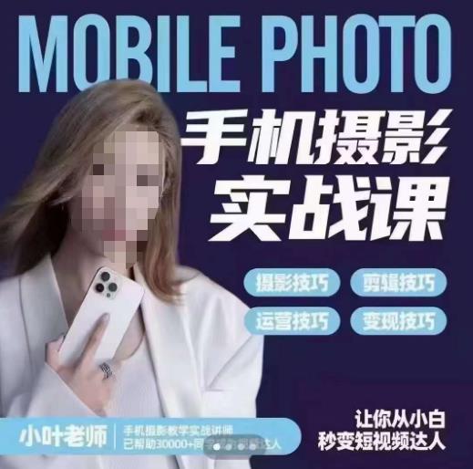 小叶老师手机摄影实战课，一部手机创造摄影剪切美学，让你从小白秒变短视频达人（思维+实操）-温暖资源库