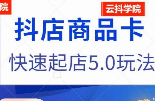 抖音小店商品卡最新玩法，抖店快速起店5.0玩法-温暖资源库