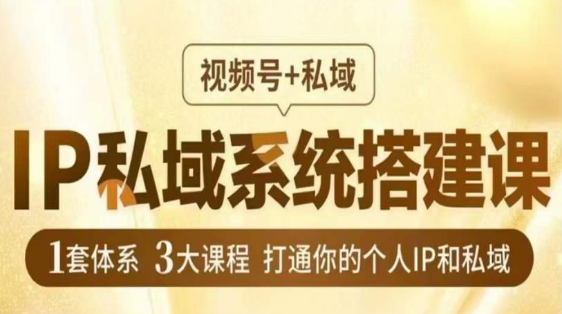 IP私域系统搭建课，视频号+私域​，1套体系3大课程，打通你的个人IP和私域-温暖资源库