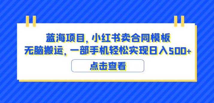 蓝海项目小红书卖合同模板无脑搬运一部手机日入500+（教程+4000份模板）【揭秘】-温暖资源库