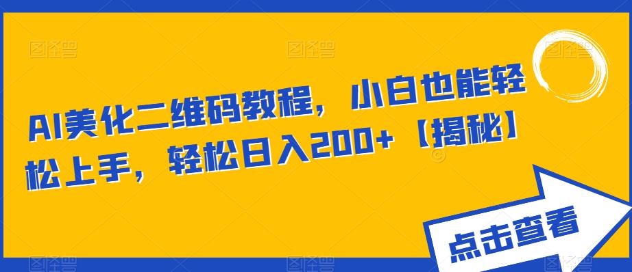 AI美化二维码教程，小白也能轻松上手，轻松日入200+【揭秘】-温暖资源库
