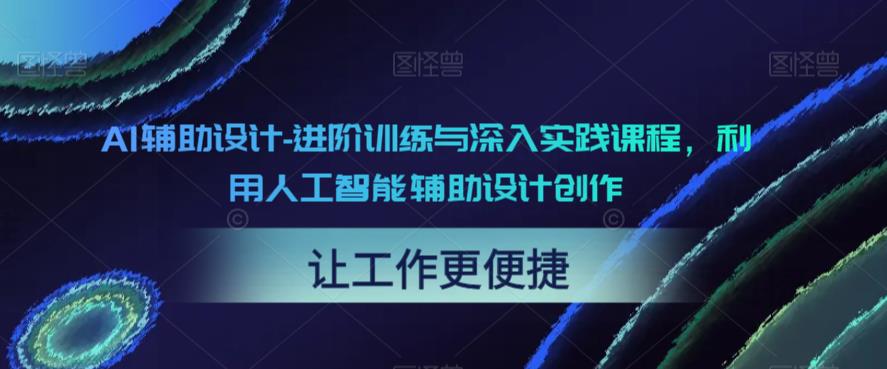 AI辅助设计-进阶训练与深入实践课程，利用人工智能辅助设计创作-温暖资源库