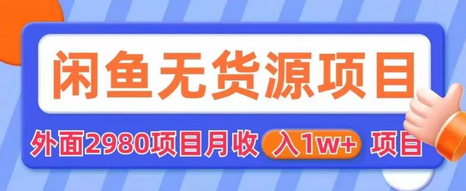 外面2980卖闲鱼无货源项目，月收入1w+【揭秘】-温暖资源库