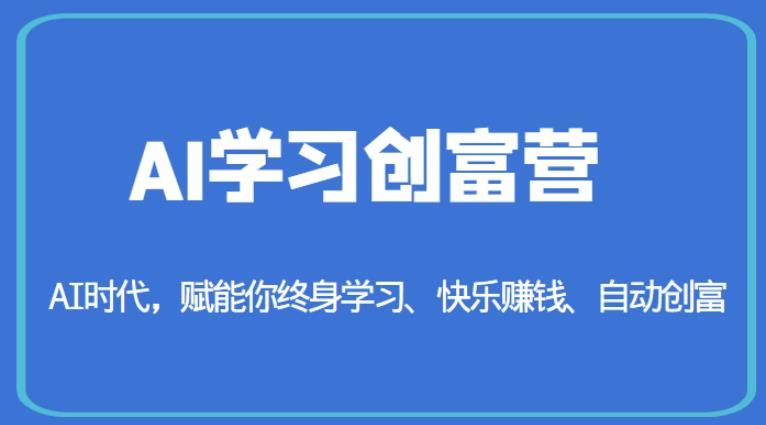 AI学习创富营-AI时代，赋能你终身学习、快乐赚钱、自动创富-温暖资源库